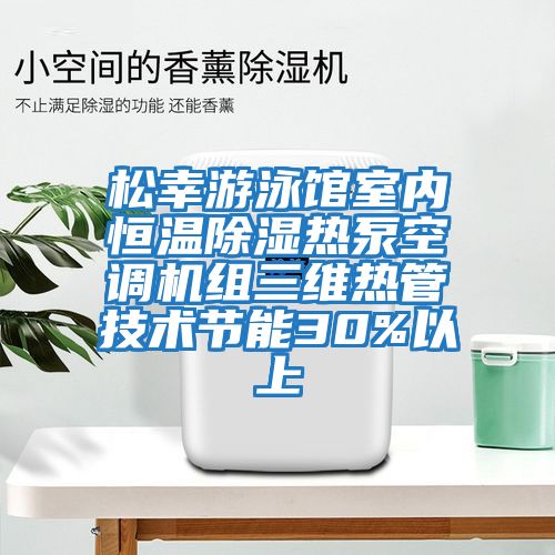 松幸游泳館室內恒溫除濕熱泵空調機組三維熱管技術(shù)節能30%以上