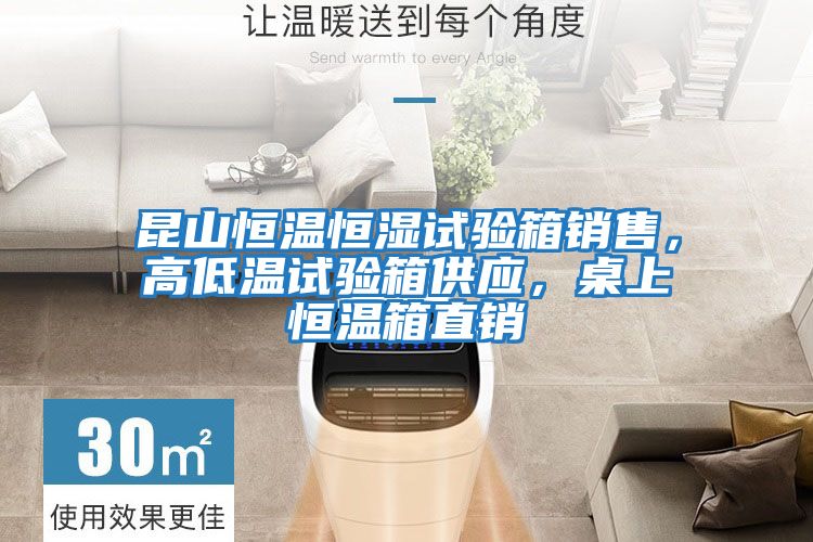 昆山恒溫恒濕試驗箱銷(xiāo)售，高低溫試驗箱供應，桌上恒溫箱直銷(xiāo)