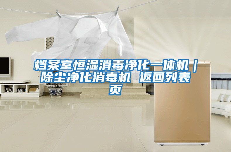 檔案室恒濕消毒凈化一體機｜除塵凈化消毒機 返回列表頁(yè)