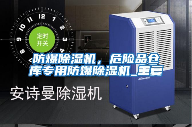 防爆除濕機，危險品倉庫專(zhuān)用防爆除濕機_重復