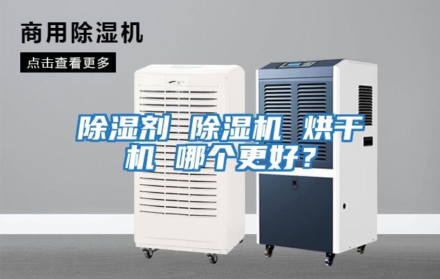 除濕劑 除濕機 烘干機 哪個(gè)更好？