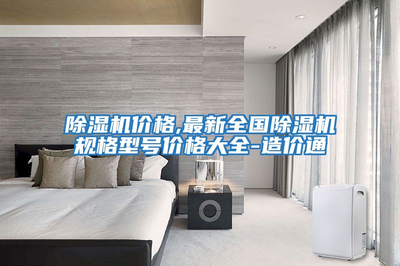 除濕機價(jià)格,最新全國除濕機規格型號價(jià)格大全-造價(jià)通