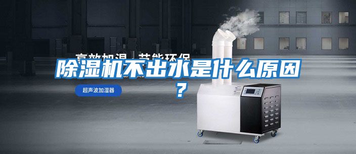 除濕機不出水是什么原因？