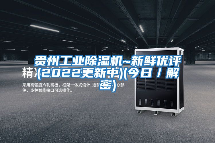 貴州工業(yè)除濕機~新鮮優(yōu)評(2022更新中)(今日／解密)