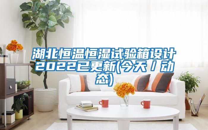 湖北恒溫恒濕試驗箱設計2022已更新(今天／動(dòng)態(tài))