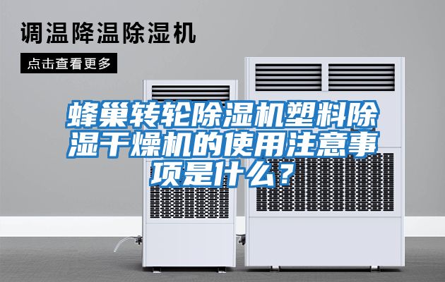 蜂巢轉輪除濕機塑料除濕干燥機的使用注意事項是什么？