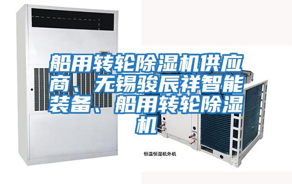 船用轉輪除濕機供應商、無(wú)錫駿辰祥智能裝備、船用轉輪除濕機