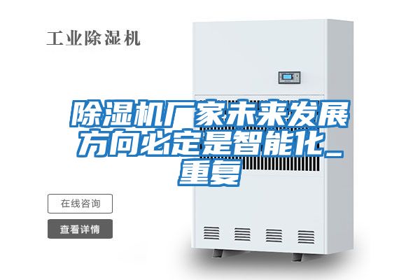 除濕機廠(chǎng)家未來(lái)發(fā)展方向必定是智能化_重復