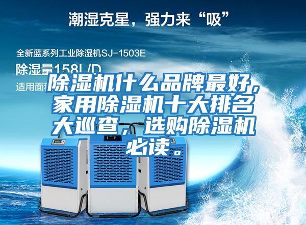 除濕機什么品牌最好，家用除濕機十大排名大巡查，選購除濕機必讀。