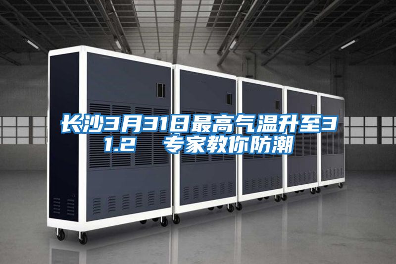 長(cháng)沙3月31日最高氣溫升至31.2℃ 專(zhuān)家教你防潮
