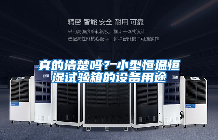 真的清楚嗎？小型恒溫恒濕試驗箱的設備用途