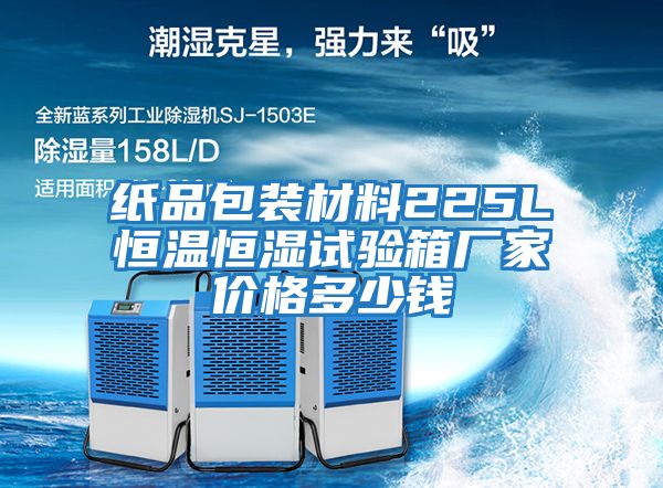 紙品包裝材料225L恒溫恒濕試驗箱廠(chǎng)家價(jià)格多少錢(qián)