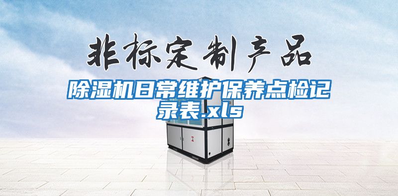 除濕機日常維護保養點(diǎn)檢記錄表.xls