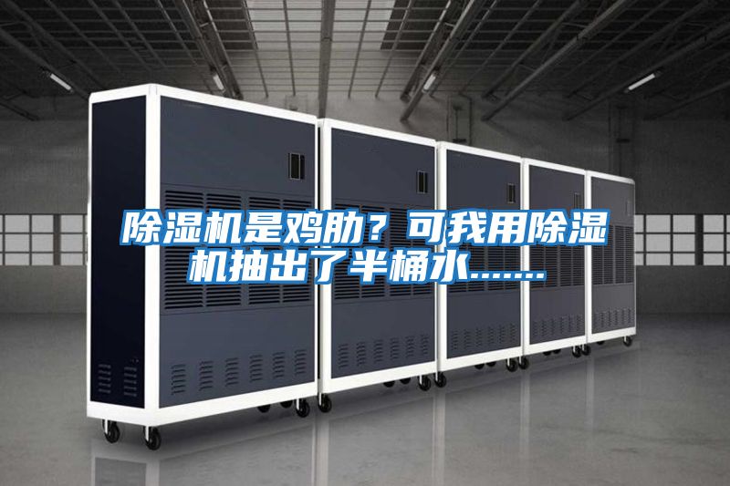 除濕機是雞肋？可我用除濕機抽出了半桶水.......