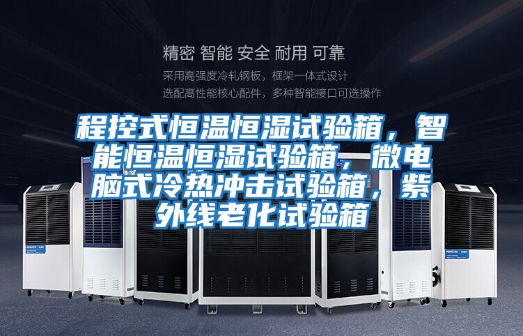 程控式恒溫恒濕試驗箱，智能恒溫恒濕試驗箱，微電腦式冷熱沖擊試驗箱，紫外線(xiàn)老化試驗箱