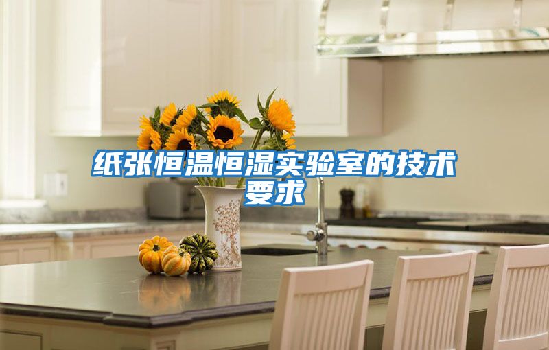 紙張恒溫恒濕實(shí)驗室的技術(shù)要求