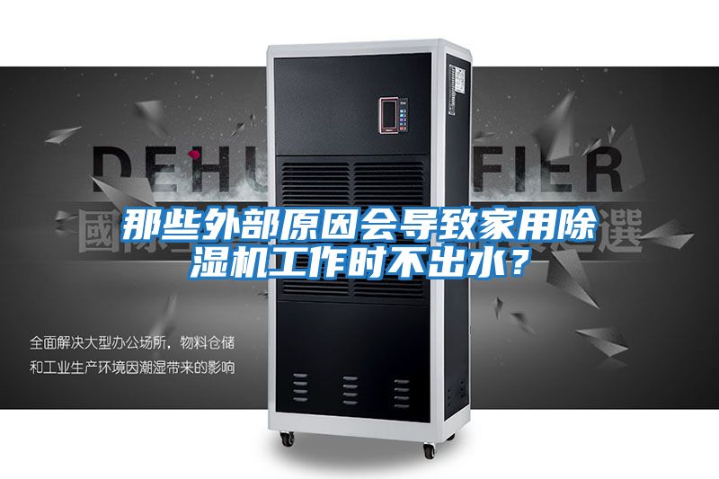 那些外部原因會(huì )導致家用除濕機工作時(shí)不出水？