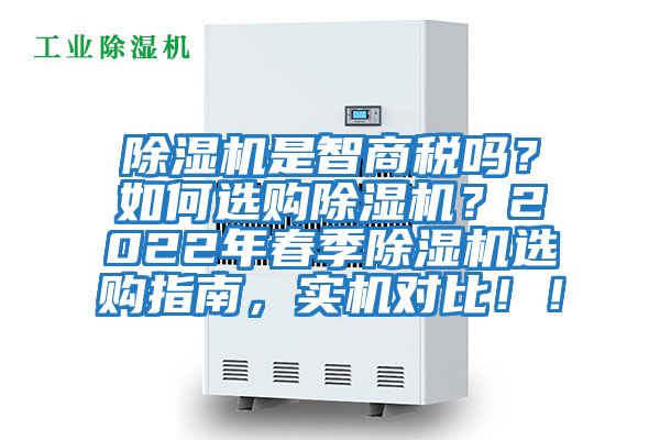 除濕機是智商稅嗎？如何選購除濕機？2022年春季除濕機選購指南，實(shí)機對比??！