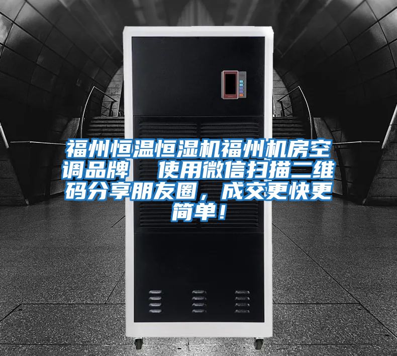 福州恒溫恒濕機福州機房空調品牌  使用微信掃描二維碼分享朋友圈，成交更快更簡(jiǎn)單！