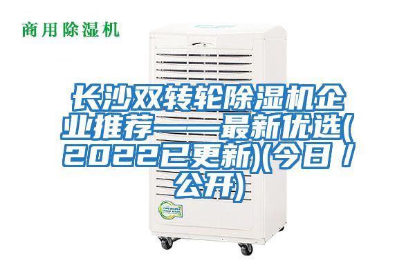 長(cháng)沙雙轉輪除濕機企業(yè)推薦——最新優(yōu)選(2022已更新)(今日／公開(kāi))