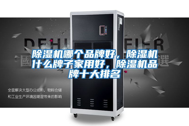 除濕機哪個(gè)品牌好，除濕機什么牌子家用好，除濕機品牌十大排名