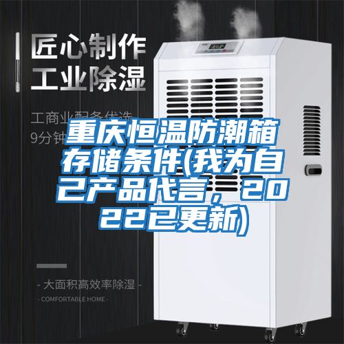 重慶恒溫防潮箱存儲條件(我為自己產(chǎn)品代言，2022已更新)