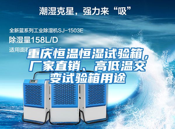 重慶恒溫恒濕試驗箱，廠(chǎng)家直銷(xiāo)、高低溫交變試驗箱用途