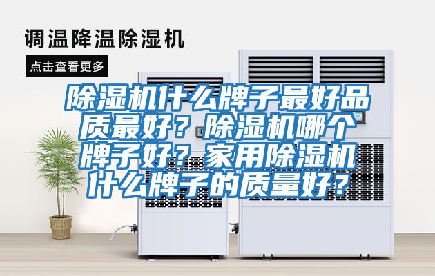 除濕機什么牌子最好品質(zhì)最好？除濕機哪個(gè)牌子好？家用除濕機什么牌子的質(zhì)量好？