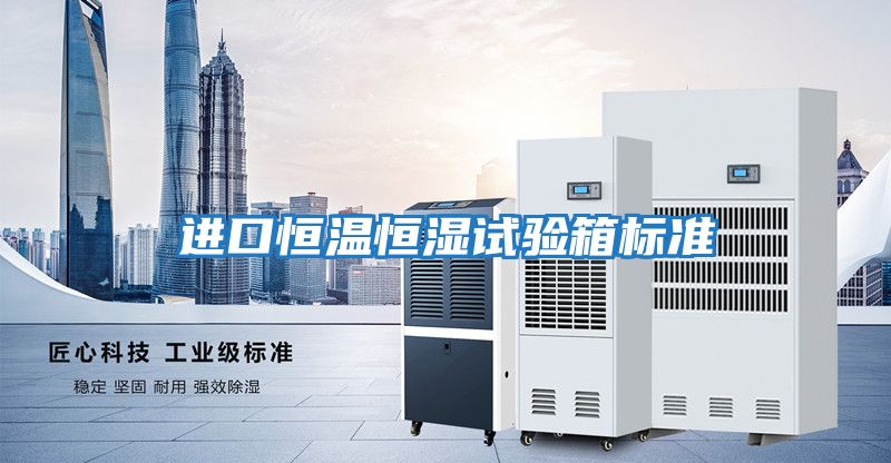 進(jìn)口恒溫恒濕試驗箱標準