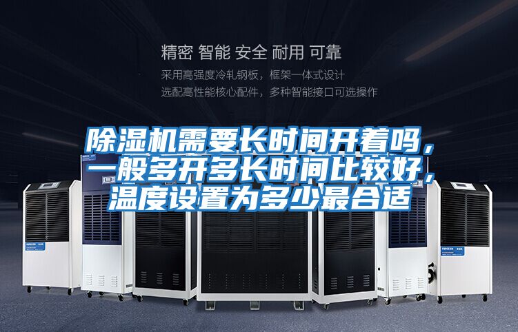 除濕機需要長(cháng)時(shí)間開(kāi)著(zhù)嗎，一般多開(kāi)多長(cháng)時(shí)間比較好，溫度設置為多少最合適