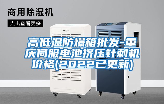 高低溫防爆箱批發(fā)-重慶伺服電池擠壓針刺機價(jià)格(2022已更新)