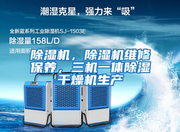 除濕機，除濕機維修保養，三機一體除濕干燥機生產(chǎn)