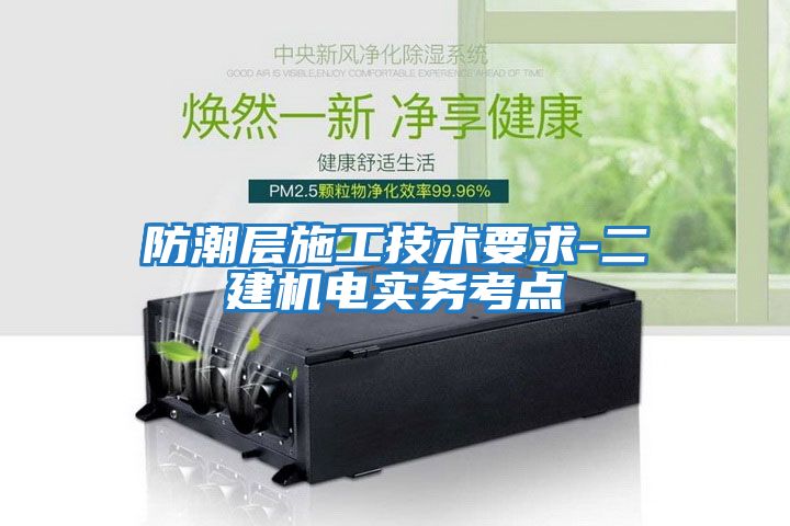 防潮層施工技術(shù)要求-二建機電實(shí)務(wù)考點(diǎn)