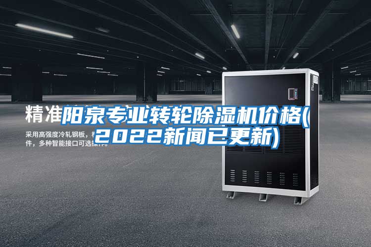 陽(yáng)泉專(zhuān)業(yè)轉輪除濕機價(jià)格(2022新聞已更新)