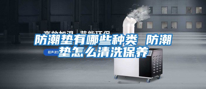 防潮墊有哪些種類(lèi) 防潮墊怎么清洗保養